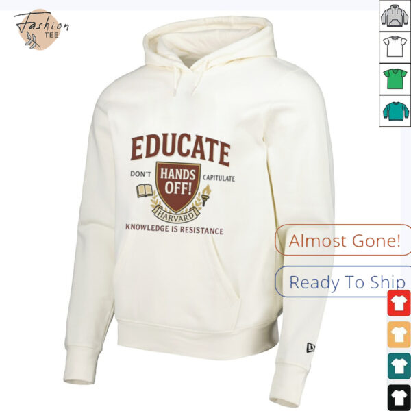 Educate Don’t Capitulate Hands Off Harvard Knowledge Is Resistance shirt