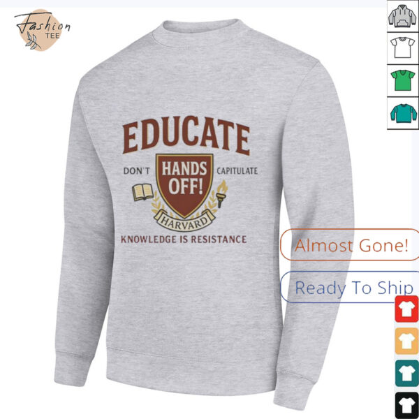 Educate Don’t Capitulate Hands Off Harvard Knowledge Is Resistance shirt