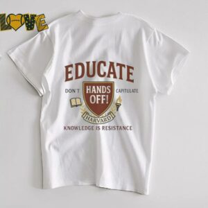 Educate Don’t Capitulate Hands Off Harvard Knowledge Is Resistance shirt