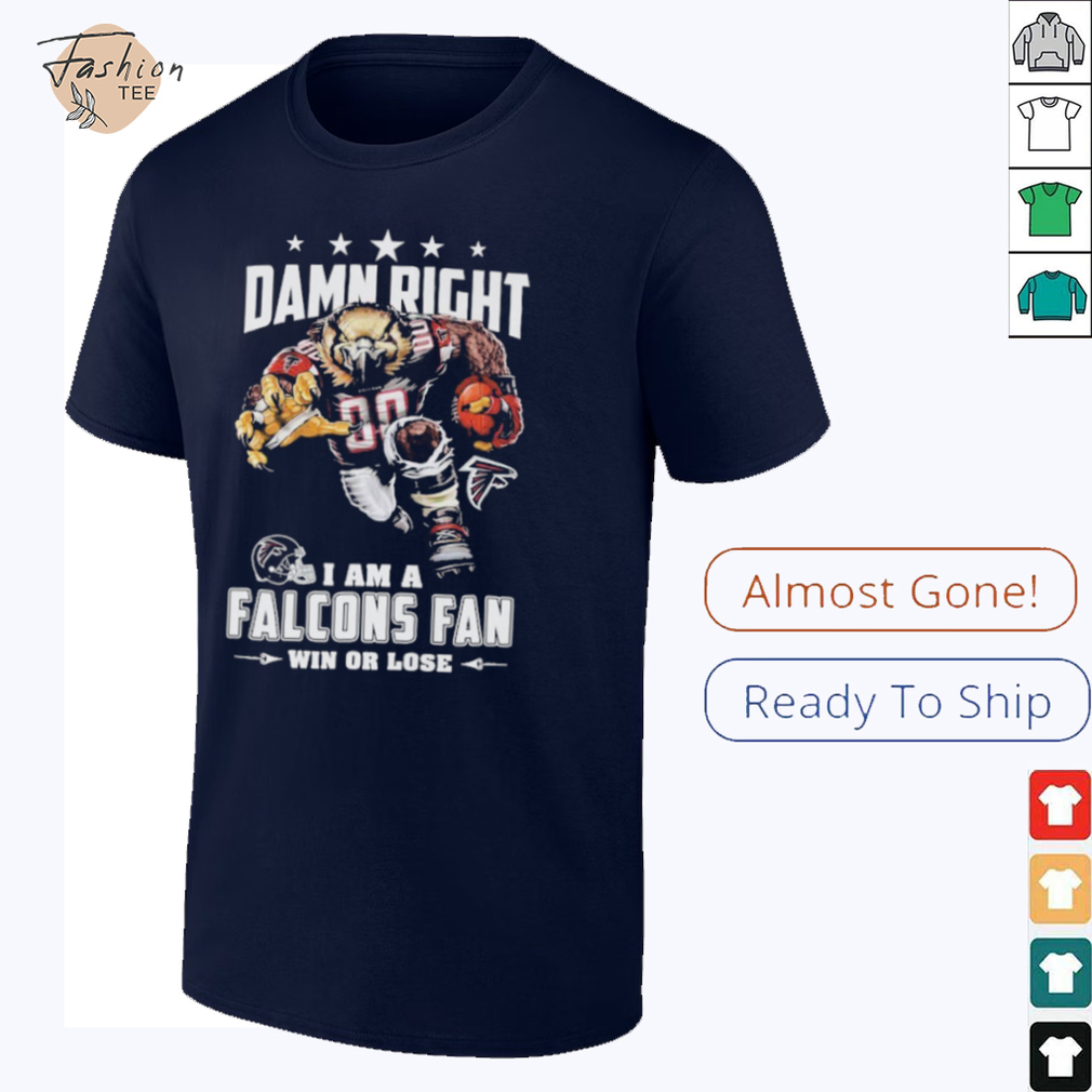 Official Damn Right I Am A Atlanta Falcons Fan Win Or Lose Mascot T shirts Official Damn Right I Am A Atlanta Falcons Fan Win Or Lose Mascot T shirts