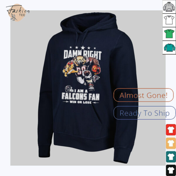 Official Damn Right I Am A Atlanta Falcons Fan Win Or Lose Mascot T shirts