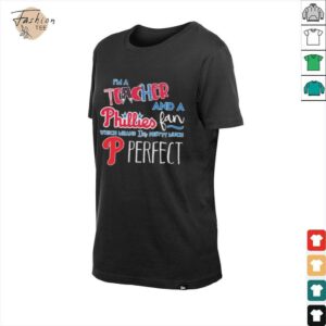 Official I’m A Teacher And A Philadelphia Phillies Fan Which Means I’m Pretty Much Perfect T shirts