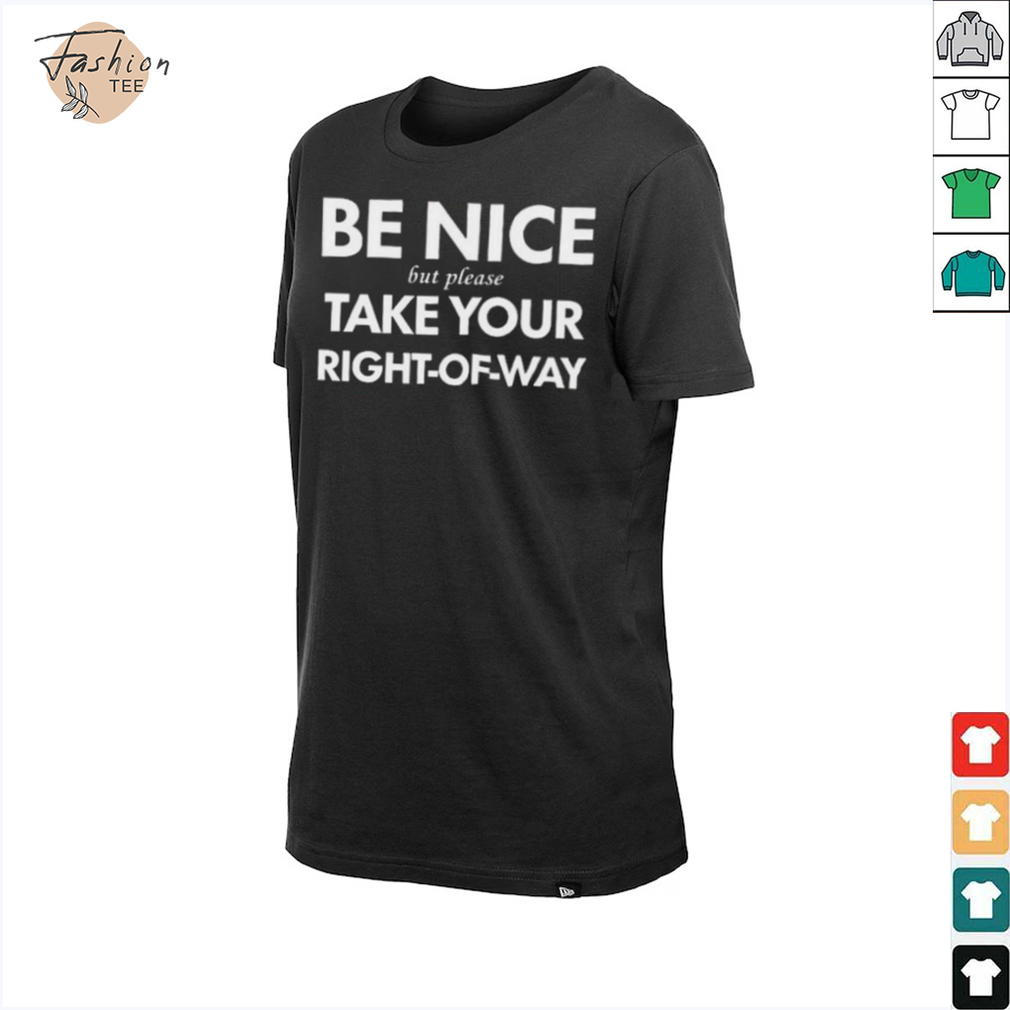 Bend Be Nice But Please Take Your Right Of Way T Shirt Bend Be Nice But Please Take Your Right Of Way T Shirt