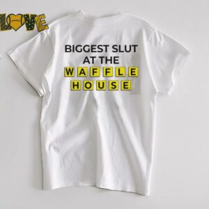 Biggest slut at the Waffle House shirt