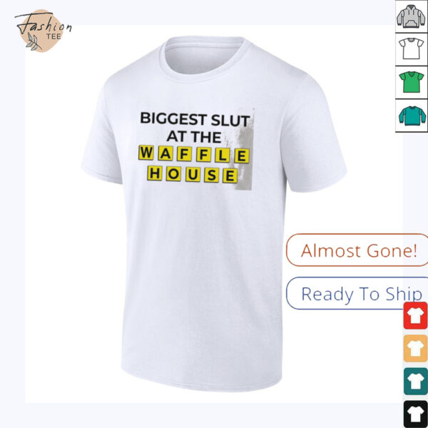 Biggest slut at the Waffle House shirt