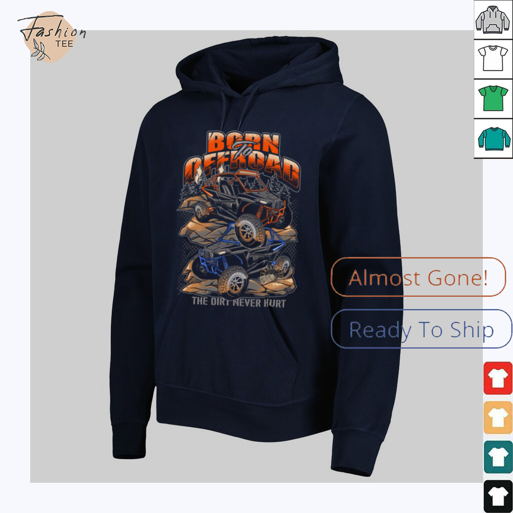 Born To Offroad The Dirt Never Hurt Shirt Born To Offroad The Dirt Never Hurt Shirt