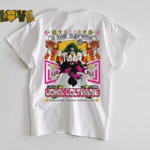 Broly Dragon Ball John Coltrane A Love Supreme Acknowledgement Resolution Pursuance Psalm Brian Robert Jones T shirts