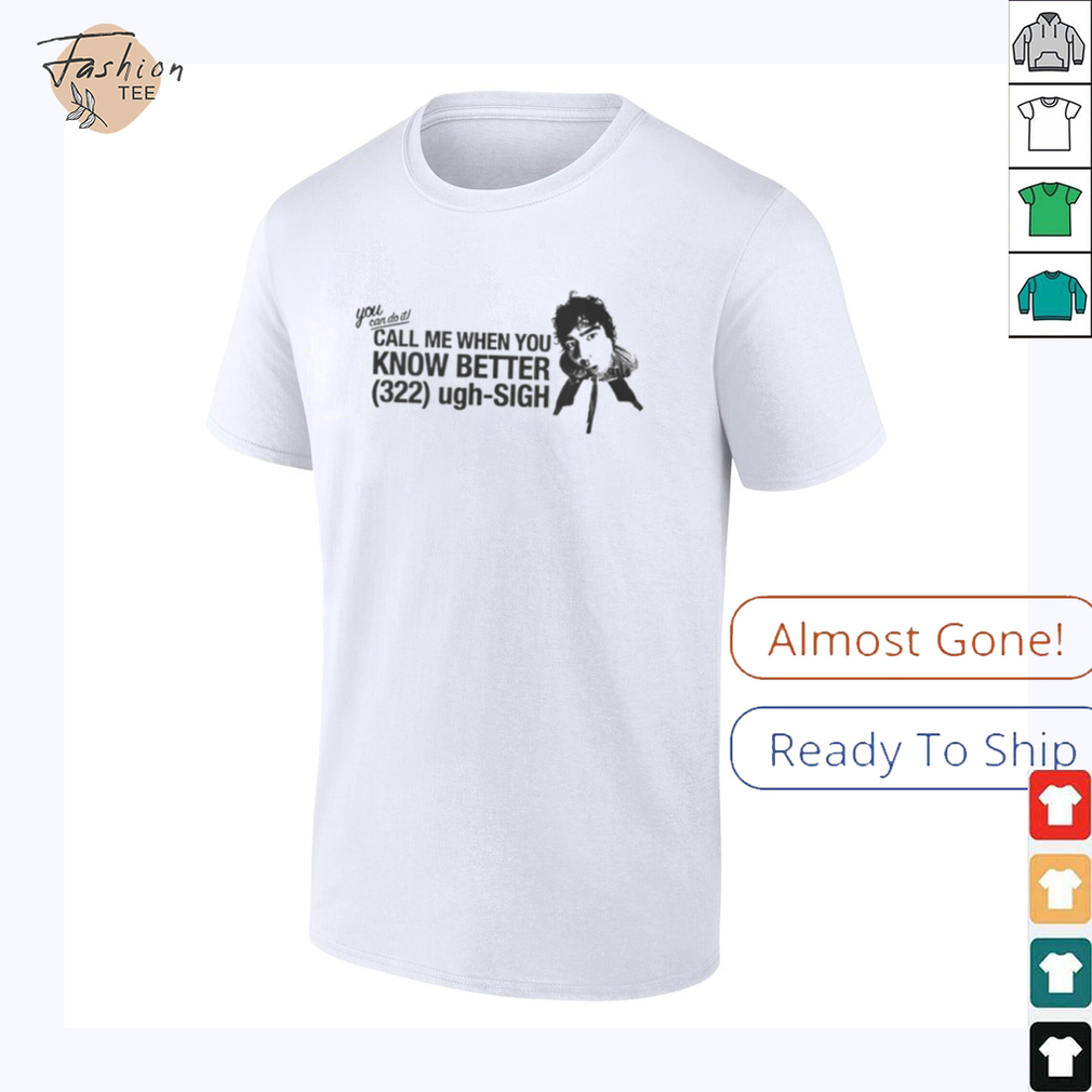 Call Me When You Know Better Shirt Call Me When You Know Better Shirt