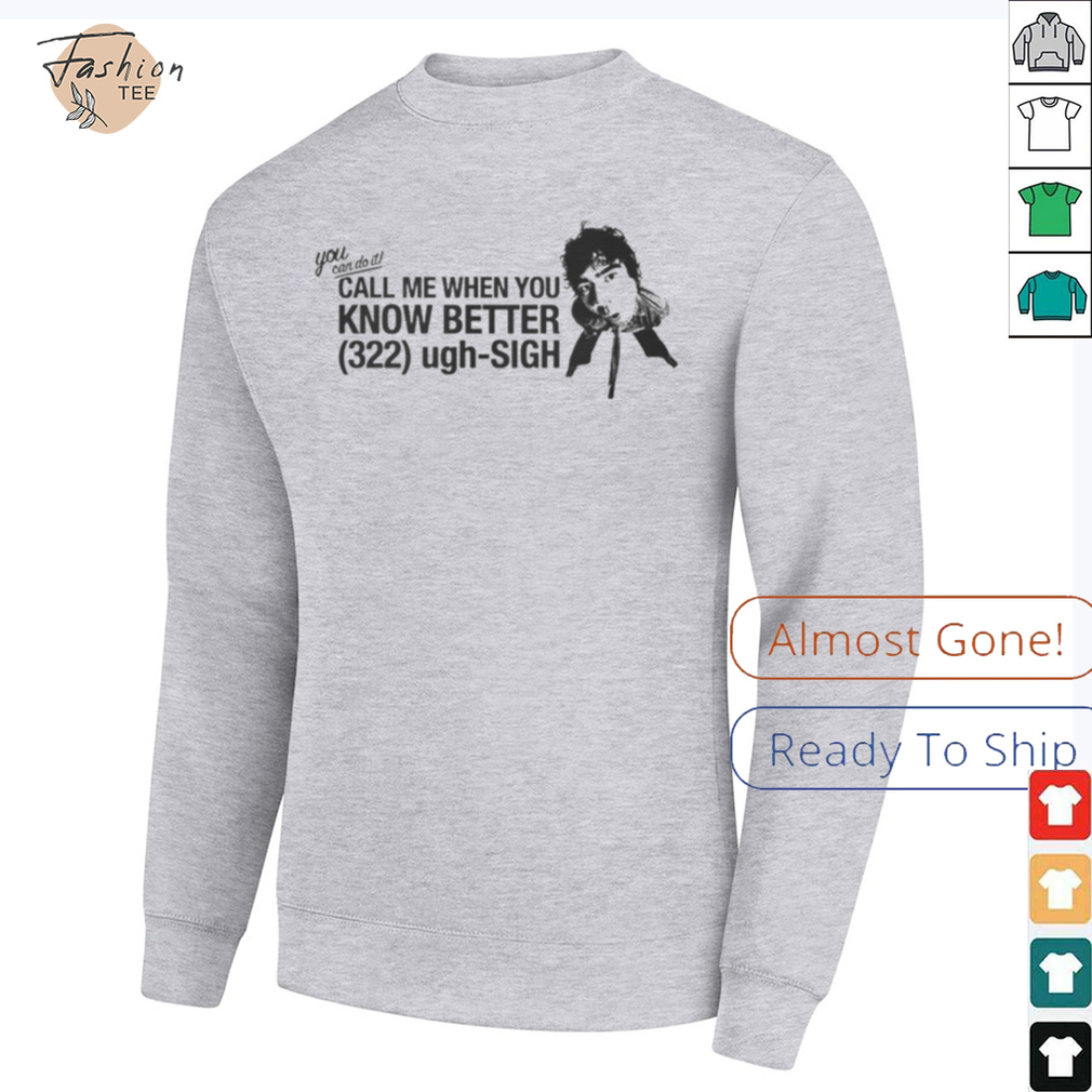 Call Me When You Know Better Shirt Call Me When You Know Better Shirt