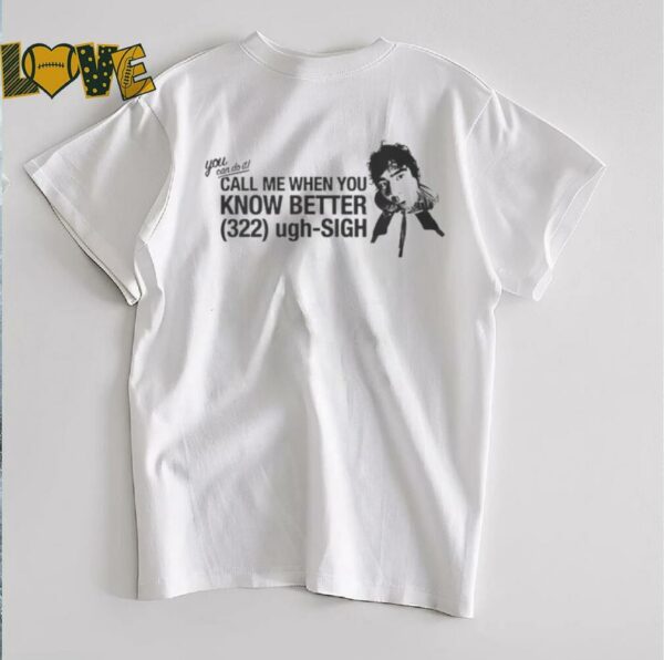 Call Me When You Know Better Shirt