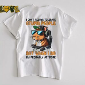 Capybara I don’t always tolerate stupid people but when I do I’m probably at work shirt