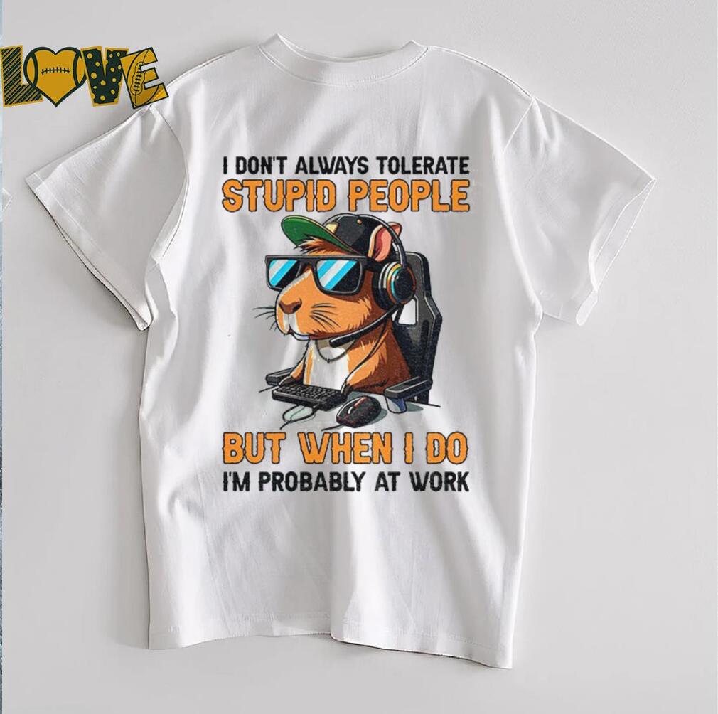 Capybara I don’t always tolerate stupid people but when I do I’m probably at work shirt Capybara I don’t always tolerate stupid people but when I do I’m probably at work shirt