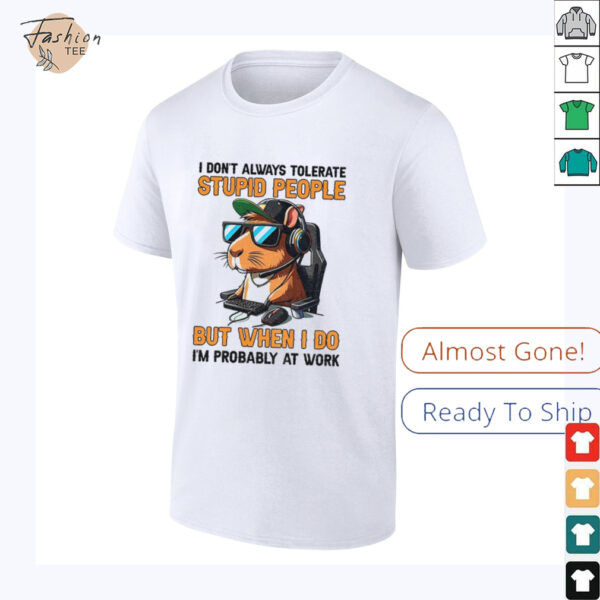 Capybara I don’t always tolerate stupid people but when I do I’m probably at work shirt