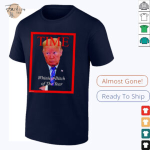 Donald Trump Time Whiniest Bitch of the Year shirt