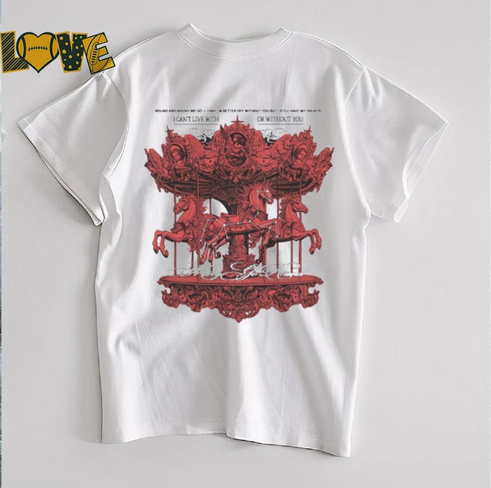 Eaj Park Merry Go Round We Go I Say I’m Better Off Without You But I Still Have My Doubts I Can’t Live With Or Without You T shirts Eaj Park Merry Go Round We Go I Say I’m Better Off Without You But I Still Have My Doubts I Can’t Live With Or Without You T shirts