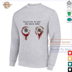 Excuse me my eyes are down here 2025 shirt