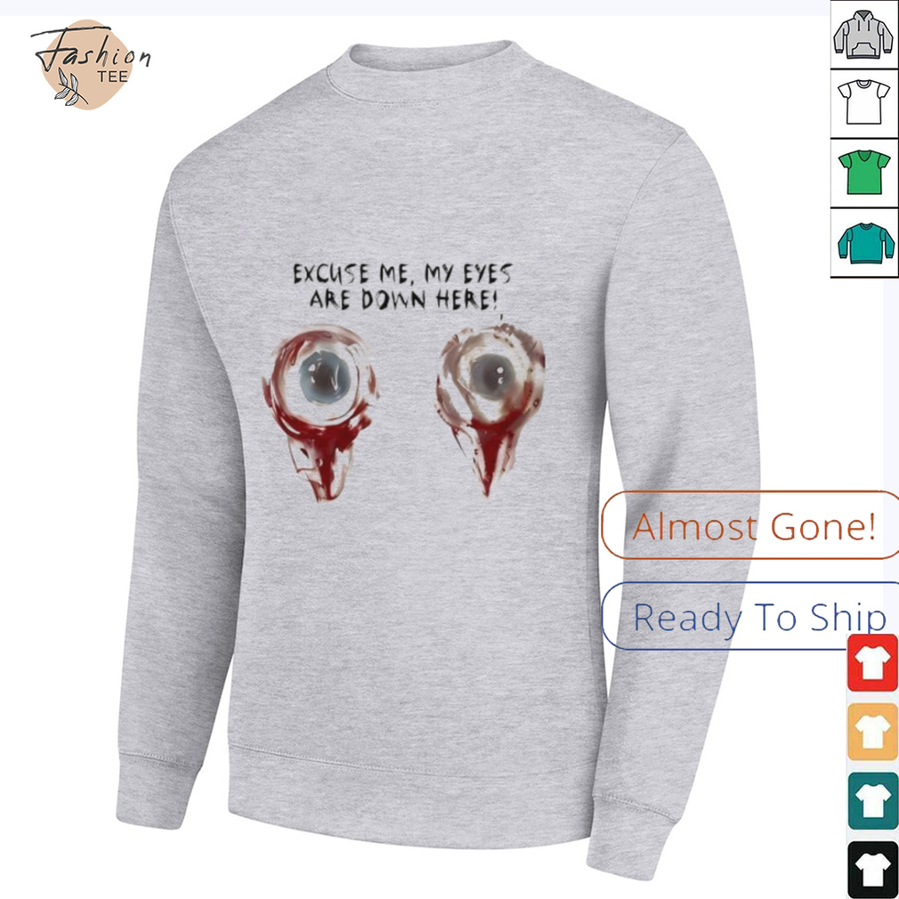 Excuse me my eyes are down here 2025 shirt Excuse me my eyes are down here 2025 shirt