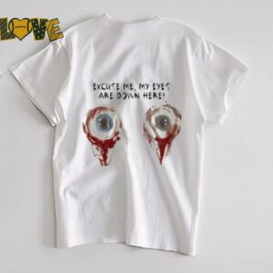 Excuse me my eyes are down here 2025 shirt
