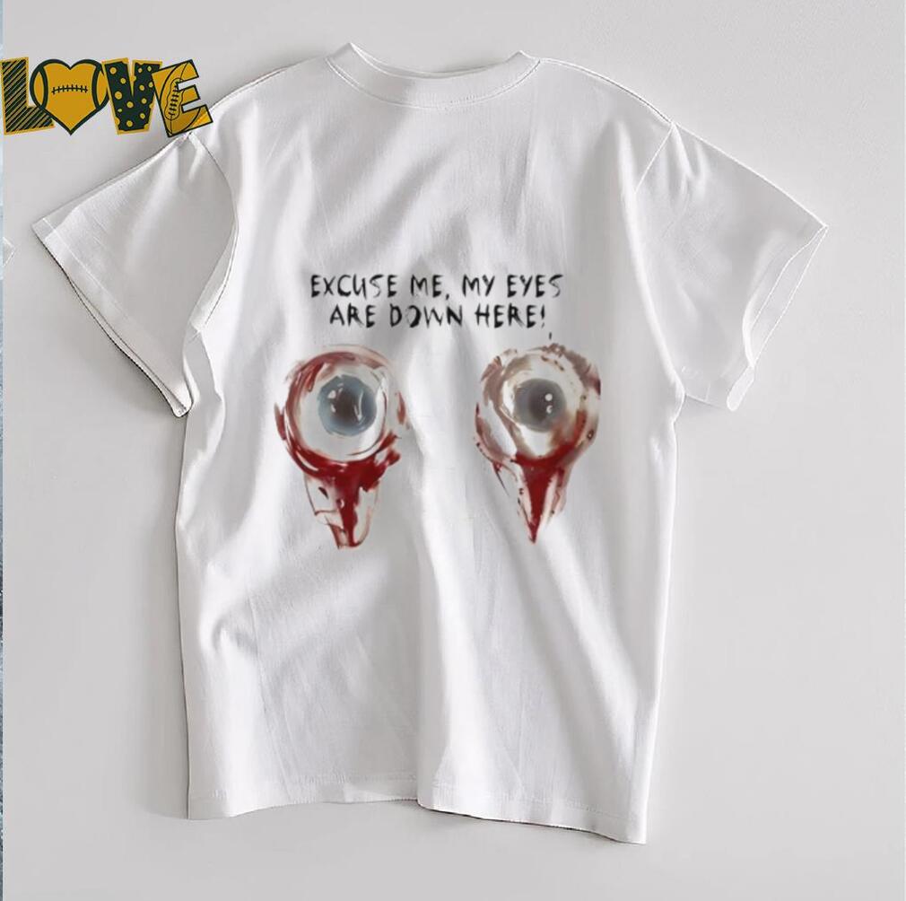 Excuse me my eyes are down here 2025 shirt Excuse me my eyes are down here 2025 shirt