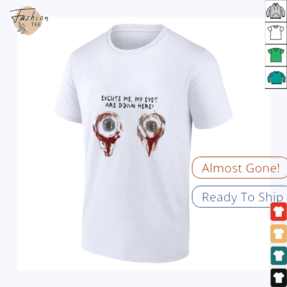 Excuse me my eyes are down here 2025 shirt Excuse me my eyes are down here 2025 shirt