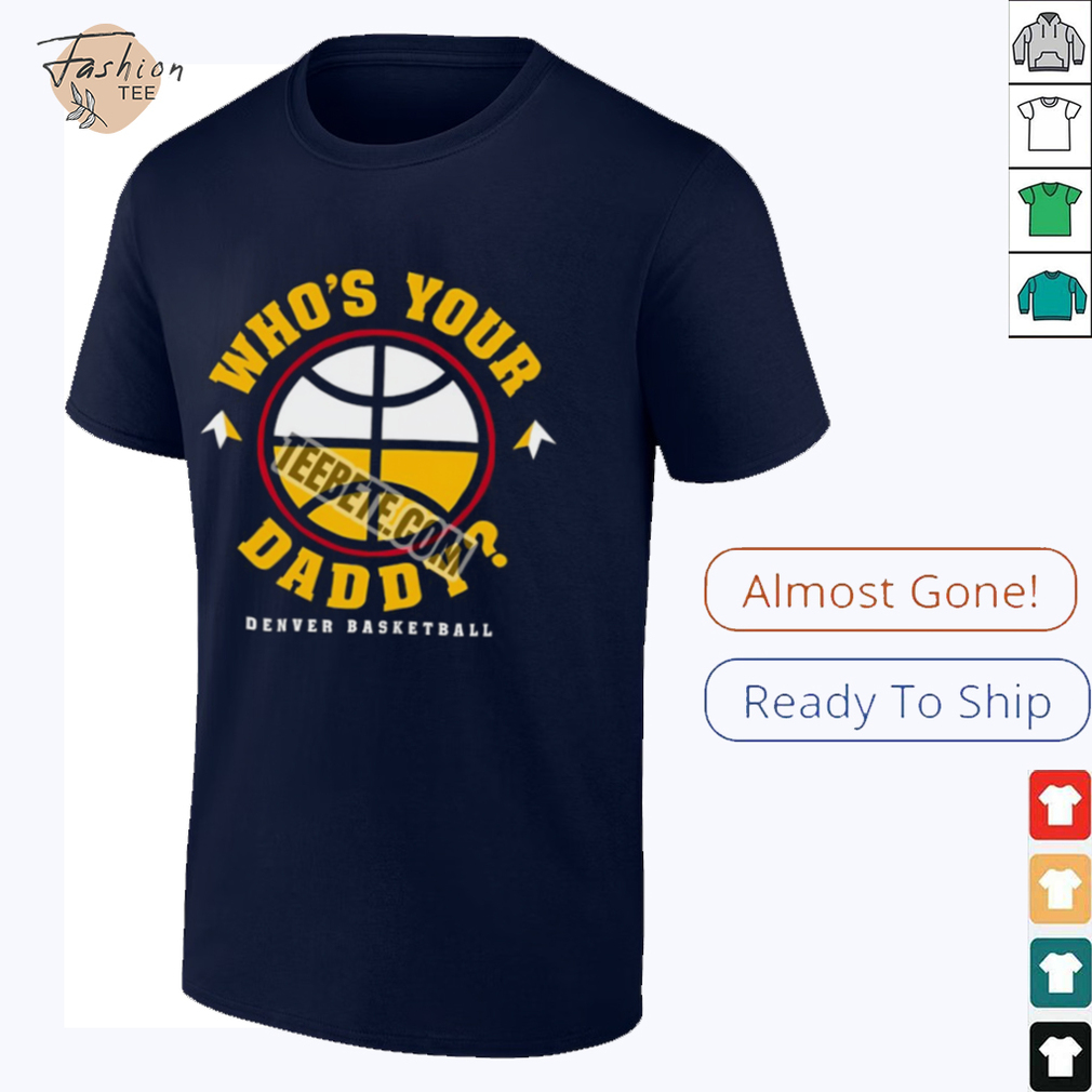 Father Day Denvers Basketball Whos Your Daddy Shirt Father Day Denvers Basketball Whos Your Daddy Shirt