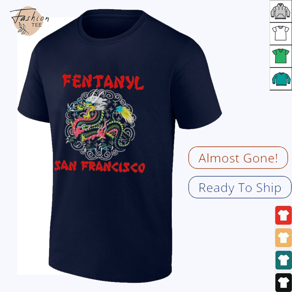 Fentanyl San Francisco Dragon T shirts Fentanyl San Francisco Dragon T shirts