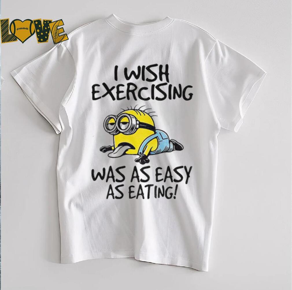 Funny Minion I wish exercising was as easy as eating shirt Funny Minion I wish exercising was as easy as eating shirt