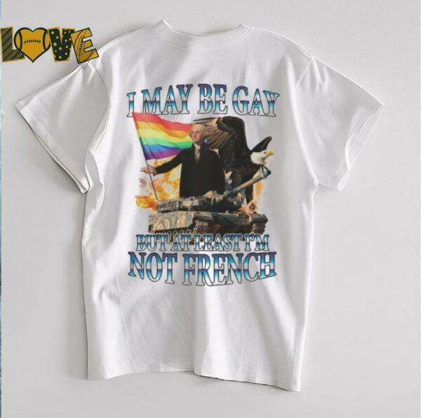 George Washington I May Be Gay But At Least I’m Not French Pride Flag T shirts