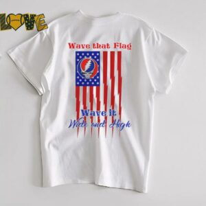 Grateful Dead Wave That Flag Wave It Wide and High Special shirt