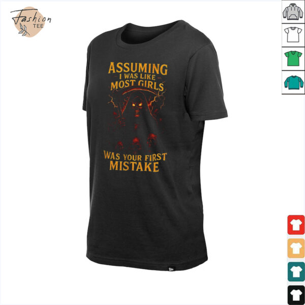 Grim reaper assuming I was like most girls was your first mistake shirt