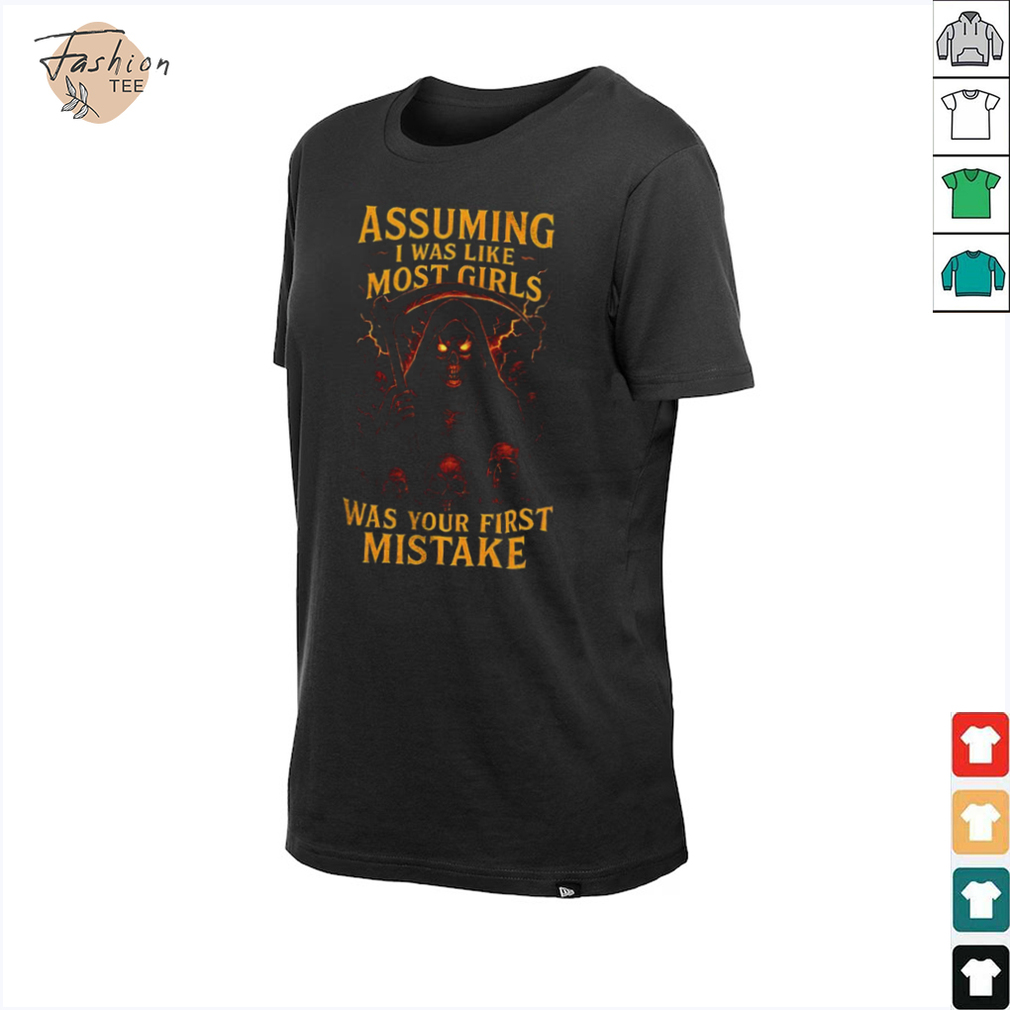 Grim reaper assuming I was like most girls was your first mistake shirt Grim reaper assuming I was like most girls was your first mistake shirt