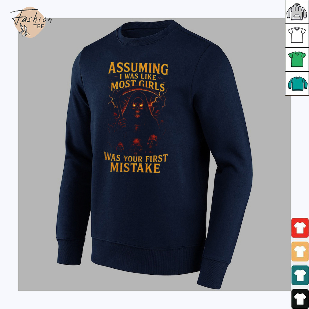 Grim reaper assuming I was like most girls was your first mistake shirt Grim reaper assuming I was like most girls was your first mistake shirt