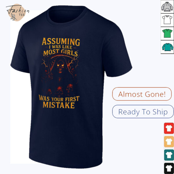 Grim reaper assuming I was like most girls was your first mistake shirt