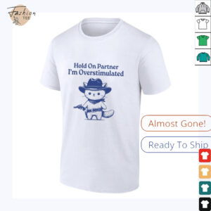Hold On Partner I'm Overstimulated Shirt