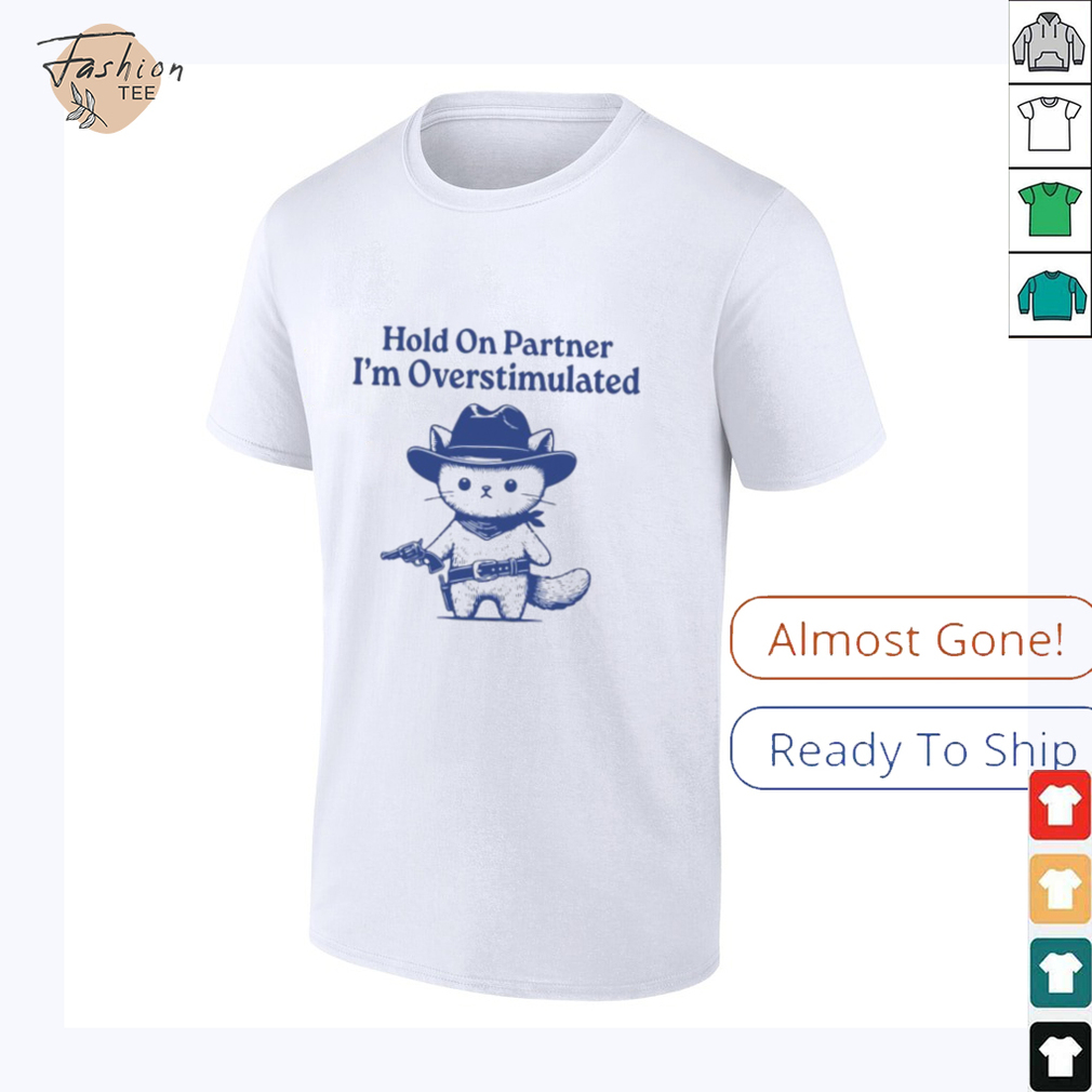 Hold On Partner I'm Overstimulated Shirt Hold On Partner I'm Overstimulated Shirt