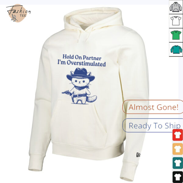 Hold On Partner I’m Overstimulated Shirt