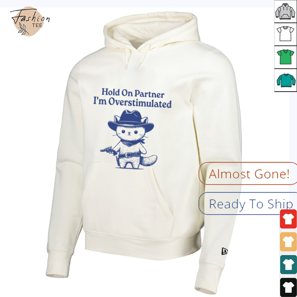 Hold On Partner I'm Overstimulated Shirt Hold On Partner I'm Overstimulated Shirt