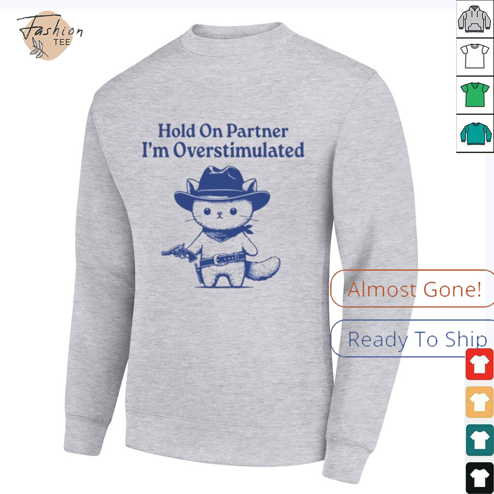 Hold On Partner I'm Overstimulated Shirt Hold On Partner I'm Overstimulated Shirt