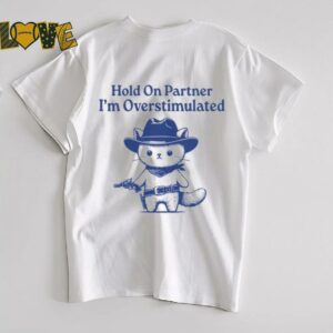 Hold On Partner I'm Overstimulated Shirt