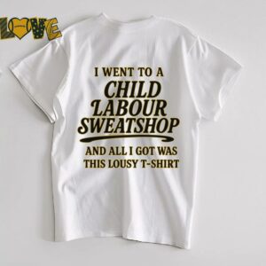 I Went to a Child Labour Sweatshop T Shirt Dark Humor Tee