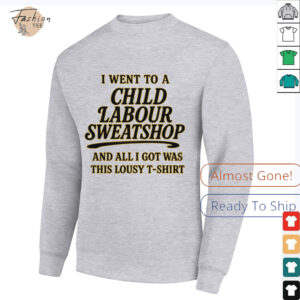 I Went to a Child Labour Sweatshop T Shirt Dark Humor Tee