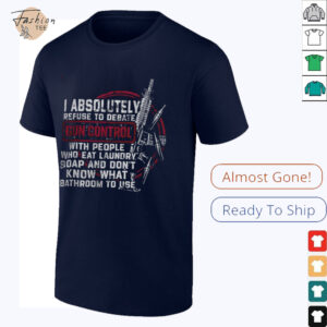 I absolutely refuse to debate gun control shirt