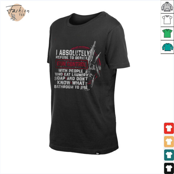 I absolutely refuse to debate gun control shirt