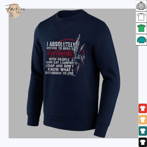 I absolutely refuse to debate gun control shirt