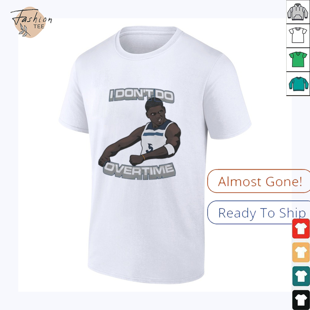 I don’t do overtime Anthony Edwards Minnesota Timberwolves shirt I don’t do overtime Anthony Edwards Minnesota Timberwolves shirt
