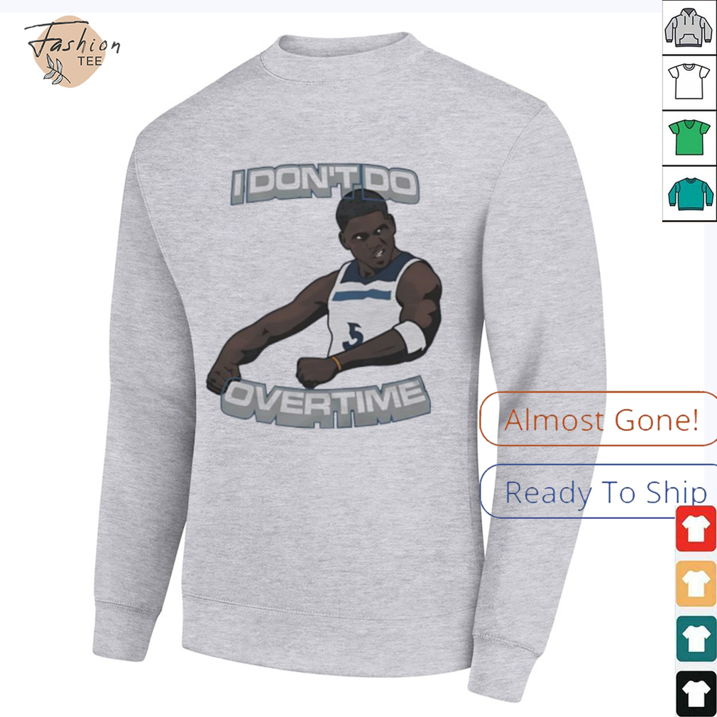 I don’t do overtime Anthony Edwards Minnesota Timberwolves shirt I don’t do overtime Anthony Edwards Minnesota Timberwolves shirt