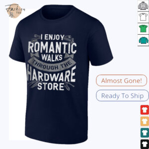 I enjoy romantic walks through the hardware store shirt