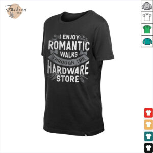 I enjoy romantic walks through the hardware store shirt