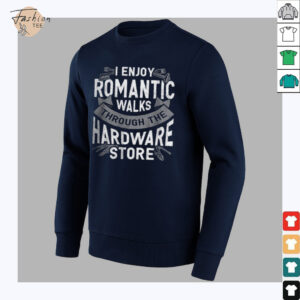 I enjoy romantic walks through the hardware store shirt