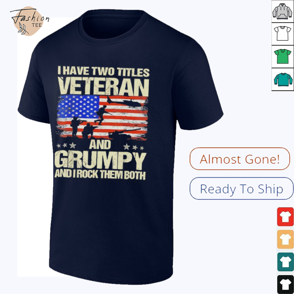 I have two titles veteran and grumpy and i rock them both USA flag shirt I have two titles veteran and grumpy and i rock them both USA flag shirt